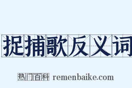 捉捕歌反义词是什么意思的图片